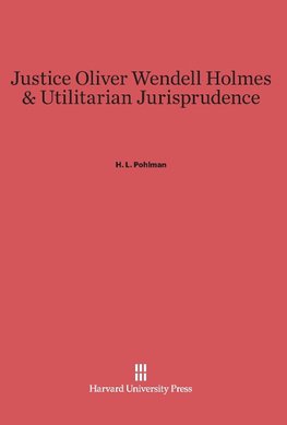 Justice Oliver Wendell Holmes & Utilitarian Jurisprudence