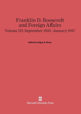 Franklin D. Roosevelt and Foreign Affairs, Volume III, September 1935-January 1937