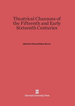 Theatrical Chansons of the Fifteenth and Early Sixteenth Centuries