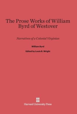 The Prose Works of William Byrd of Westover