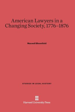 American Lawyers in a Changing Society, 1776-1876