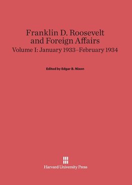 Franklin D. Roosevelt and Foreign Affairs, Volume I, January 1933-February 1934