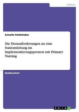 Die Herausforderungen an eine Stationsleitung im Implementierungsprozess mit Primary Nursing