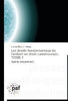 Les droits fondamentaux de l'enfant en droit camerounais.       TOME 1