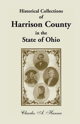 Historical Collections of Harrison County in the State of Ohio, with Lists of the First Land-Owners, Early Marriages (to 1841), Will Records (to 1861)