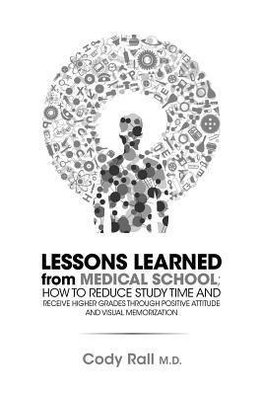 Lessons Learned from Medical School; How to Reduce Study Time and Receive Higher Grades Through Positive Attitude and Visual Memorization