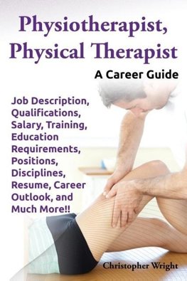 Physiotherapist, Physical Therapist. Job Description, Qualifications, Salary, Training, Education Requirements, Positions, Disciplines, Resume, Career