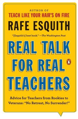 Real Talk for Real Teachers: Advice for Teachers from Rookies to Veterans: No Retreat, No Surrender!