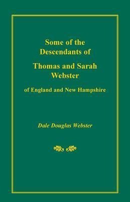 Some of the Descendants of Thomas and Sarah Webster of England and New Hampshire