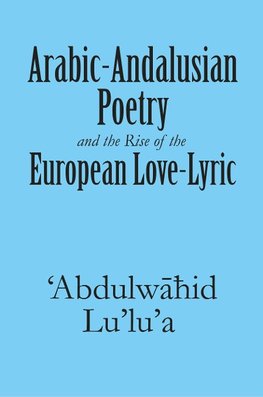 Arabic-Andalusian Poetry and the Rise of the European Love-Lyric