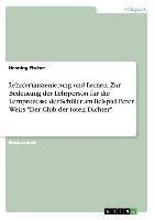 Lehr(er)inszenierung und Lernen. Zur Bedeutung der Lehrperson für die Lernprozesse der Schüler am Beispiel Peter Weirs "Der Club der toten Dichter"