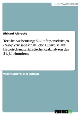 Tertiäre Ausbeutung; Zukunftspersektive/n - Subjektwissenschaftliche Hinweise auf historisch-materialistische Realanalysen des 21. Jahrhunderts