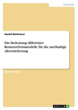 Die Bedeutung differenter Rentenreformmodelle für die nachhaltige Alterssicherung