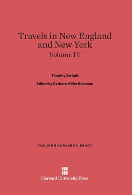 Dwight, Timothy; Solomon, Barbara Miller; King, Patricia M.: Travels in New England and New York. Volume IV