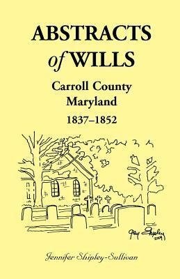 Abstracts of Wills Carroll County, Maryland, 1837-1852