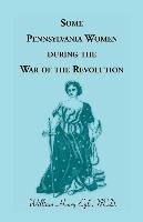 Some Pennsylvania Women During the War of the Revolution