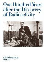 One Hundred Years after the Discovery of Radioactivity