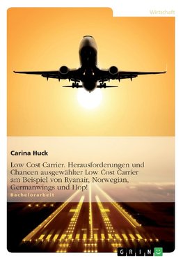 Low Cost Carrier. Herausforderungen und Chancen ausgewählter Low Cost Carrier am Beispiel von Ryanair, Norwegian, Germanwings und Hop!