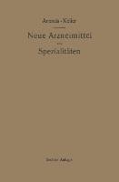 Neue Arzneimittel und Pharmazeutische Spezialitäten, einschließlich der neuen Drogen, Organ- und Serumpräparate, mit zahlreichen Vorschriften zu Ersatzmitteln und einer Erklärung der gebräuchlichsten medizinischen Kunstausdrücke