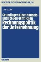 Grundlagen einer handels- und steuerrechtlichen Rechnungspolitik der Unternehmung