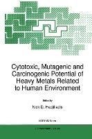 Cytotoxic, Mutagenic and Carcinogenic Potential of Heavy Metals Related to Human Environment