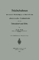Städtebahnen mit besonderer Berücksichtigung des Entwurfs für eine elektrische Städtebahn zwischen Düsseldorf und Köln