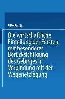 Die wirthschaftliche Einteilung der Forsten mit besonderer Berücksichtigung des Gebirges in Verbindung mit der Wegenetzlegung