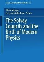 The Solvay Councils and the Birth of Modern Physics