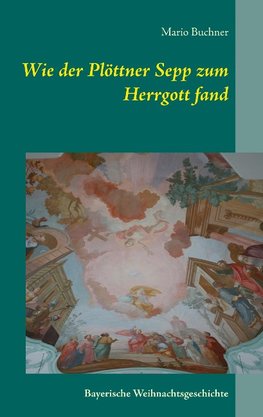 Wie der Plöttner Sepp zum Herrgott fand