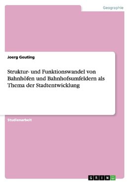 Struktur- und Funktionswandel von Bahnhöfen und Bahnhofsumfeldern als Thema der Stadtentwicklung