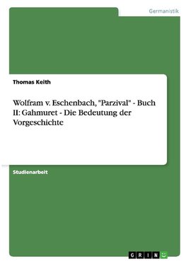 Wolfram v. Eschenbach, "Parzival" - Buch II: Gahmuret - Die Bedeutung der Vorgeschichte