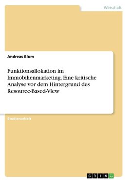 Funktionsallokation im Immobilienmarketing. Eine kritische Analyse vor dem Hintergrund des Resource-Based-View