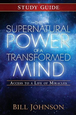 The Supernatural Power of a Transformed Mind Study Guide