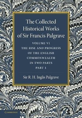 The Collected Historical Works of Sir Francis Palgrave, K.H.