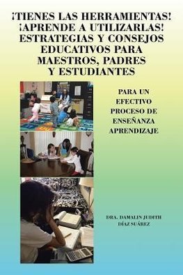 Tienes Las Herramientas! Aprende a Utilizarlas! Estrategias y Consejos Para Maestros, Padres y Estudiantes