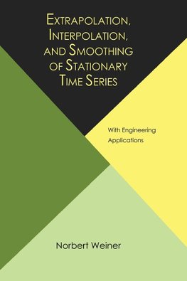 Extrapolation, Interpolation, and Smoothing of Stationary Time Series, with Engineering Applications