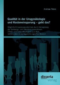 Qualität in der Urogynäkologie und Kosteneinsparung - geht das? Mögliche Einsparungspotentiale durch Verlagerung der Senkungs- und Inkontinenzoperationen (Mesh- und Suburethralband) aus dem intramuralen in den tageschirurgischen Bereich