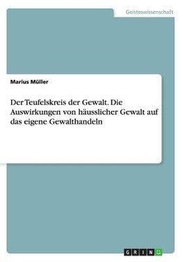 Der Teufelskreis der Gewalt. Die Auswirkungen von häusslicher Gewalt auf das eigene Gewalthandeln