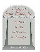 Colonel John Mann, Jr., His Kith, His Kin, His Ancestors, His Descendants, Revised Edition