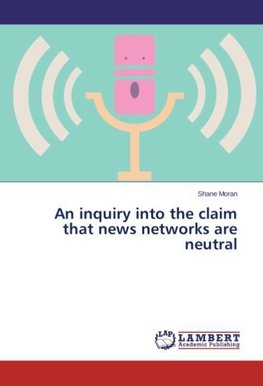 An inquiry into the claim that news networks are neutral