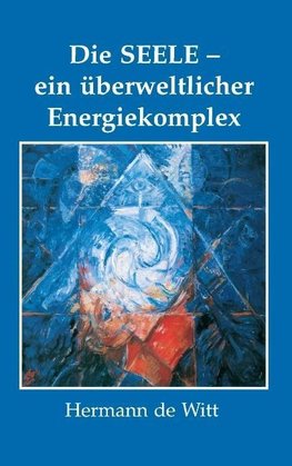 Die Seele - ein überweltlicher Energiekomplex