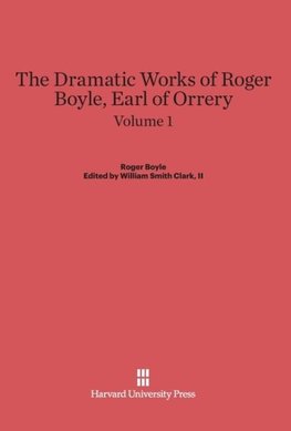 Boyle, Roger; Clark, II, William Smith: The Dramatic Works of Roger Boyle, Earl of Orrery. Volume 1