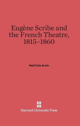 Eugène Scribe and the French Theatre, 1815-1860