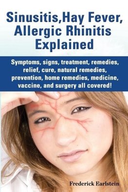 Sinusitis, Hay Fever, Allergic Rhinitis Explained. Symptoms, Signs, Treatment, Remedies, Relief, Cure, Natural Remedies, Prevention, Home Remedies, Me