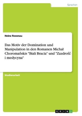 Das Motiv der Domination und Manipulation in den Romanen Michal Choromanskis "Biali Bracia" und "Zazdrosc i medycyna"