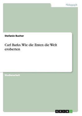 Carl Barks. Wie die Enten die Welt eroberten