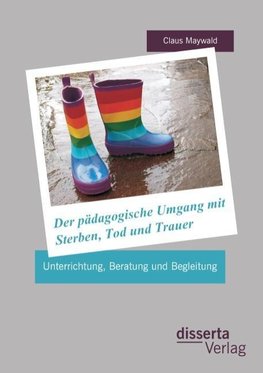 Der pädagogische Umgang mit Sterben, Tod und Trauer: Unterrichtung, Beratung und Begleitung