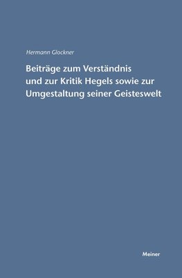 Beiträge zum Verständnis und zur Kritik Hegels sowie zur Umgestaltung seiner Geisteswelt