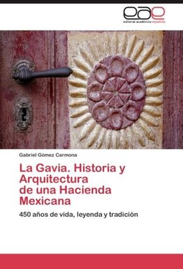 La Gavia. Historia y Arquitectura   de una Hacienda Mexicana