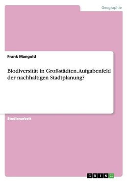 Biodiversität in Großstädten. Aufgabenfeld der nachhaltigen Stadtplanung?